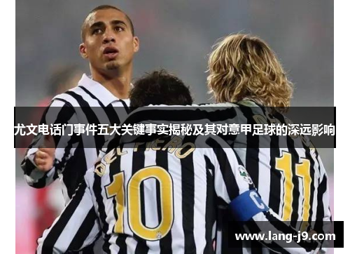 尤文电话门事件五大关键事实揭秘及其对意甲足球的深远影响