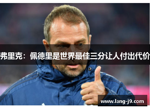 弗里克:佩德里是世界最佳三分让人付出代价 弗里克:佩德里是世界最佳三分让人付出代价