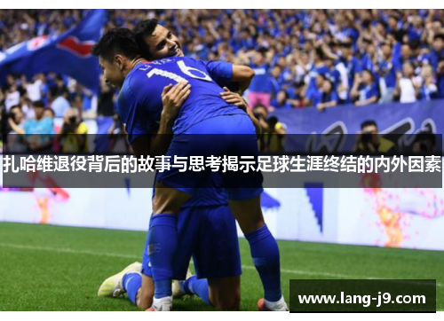 扎哈维退役背后的故事与思考揭示足球生涯终结的内外因素