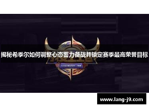 揭秘希季尔如何调整心态蓄力备战并锁定赛季最高荣誉目标