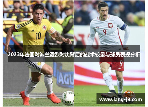 2023年法国对波兰激烈对决背后的战术较量与球员表现分析
