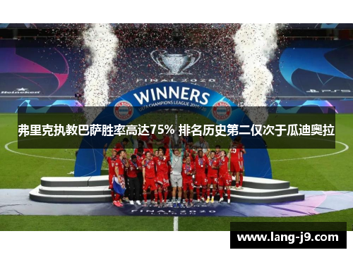 弗里克执教巴萨胜率高达75% 排名历史第二仅次于瓜迪奥拉 弗里克执教巴萨胜率高达75% 排名历史第二仅次于瓜迪奥拉