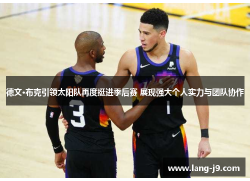 德文·布克引领太阳队再度挺进季后赛 展现强大个人实力与团队协作 德文·布克引领太阳队再度挺进季后赛 展现强大个人实力与团队协作