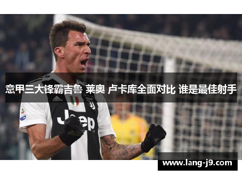 意甲三大锋霸吉鲁 莱奥 卢卡库全面对比 谁是最佳射手