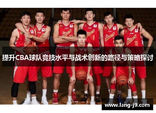提升CBA球队竞技水平与战术创新的路径与策略探讨