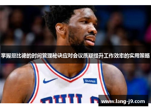 掌握恩比德的时间管理秘诀应对会议质疑提升工作效率的实用策略