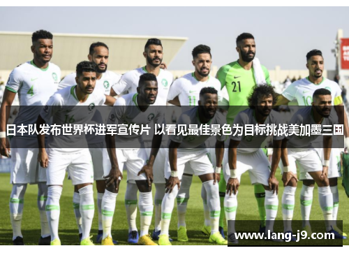 日本队发布世界杯进军宣传片 以看见最佳景色为目标挑战美加墨三国
