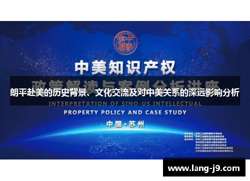 朗平赴美的历史背景、文化交流及对中美关系的深远影响分析