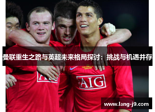 曼联重生之路与英超未来格局探讨：挑战与机遇并存