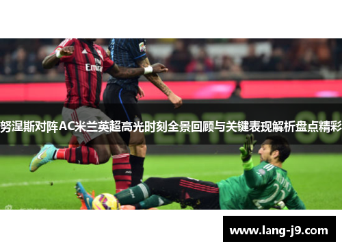 努涅斯对阵AC米兰英超高光时刻全景回顾与关键表现解析盘点精彩