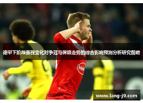 德甲下阶段赛程变化对争冠与保级走势的综合影响预测分析研究前瞻