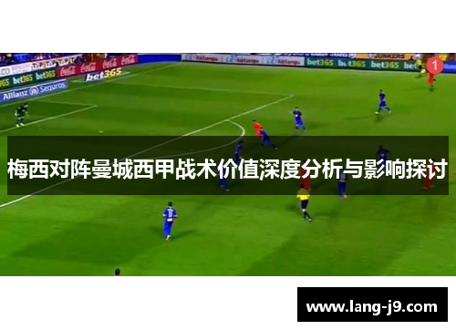 梅西对阵曼城西甲战术价值深度分析与影响探讨