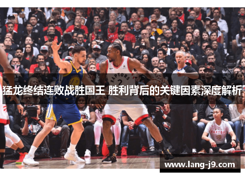 猛龙终结连败战胜国王 胜利背后的关键因素深度解析