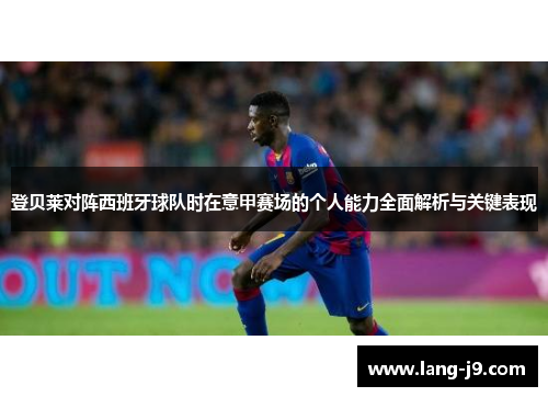 登贝莱对阵西班牙球队时在意甲赛场的个人能力全面解析与关键表现