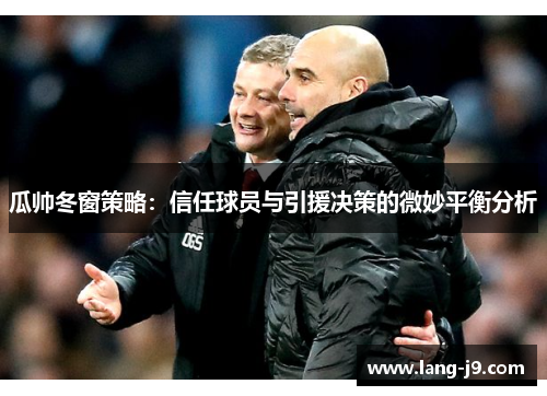 瓜帅冬窗策略：信任球员与引援决策的微妙平衡分析