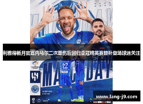 利雅得新月官宣内马尔二次重伤后回归亚冠精英赛替补登场球迷关注