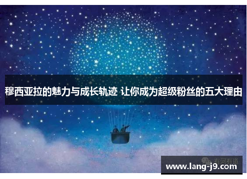 穆西亚拉的魅力与成长轨迹 让你成为超级粉丝的五大理由