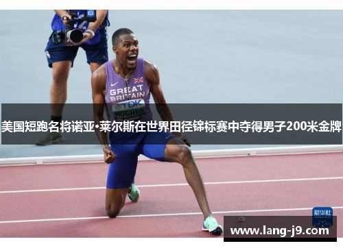 美国短跑名将诺亚·莱尔斯在世界田径锦标赛中夺得男子200米金牌