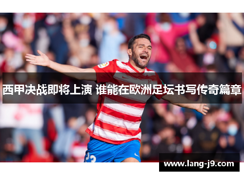 西甲决战即将上演 谁能在欧洲足坛书写传奇篇章