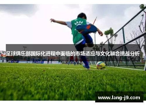 足球俱乐部国际化进程中面临的市场适应与文化融合挑战分析