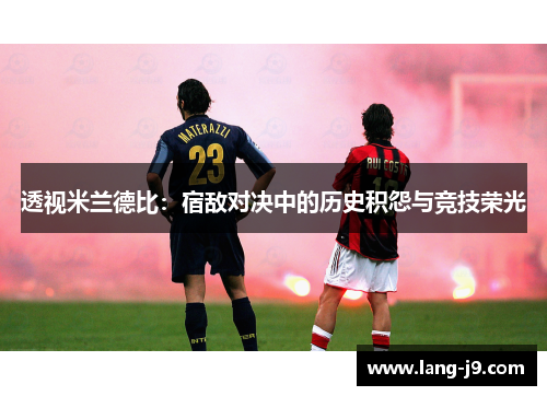 透视米兰德比：宿敌对决中的历史积怨与竞技荣光