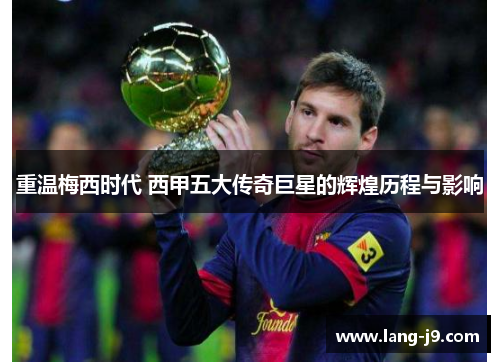 重温梅西时代 西甲五大传奇巨星的辉煌历程与影响