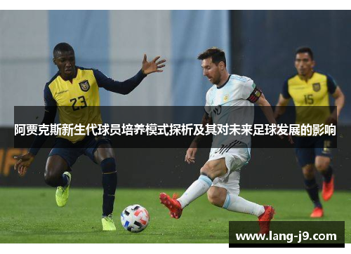 阿贾克斯新生代球员培养模式探析及其对未来足球发展的影响
