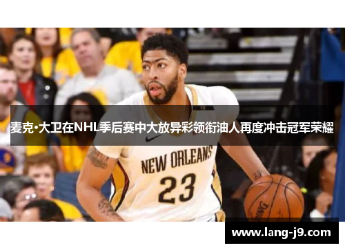 麦克·大卫在NHL季后赛中大放异彩领衔油人再度冲击冠军荣耀
